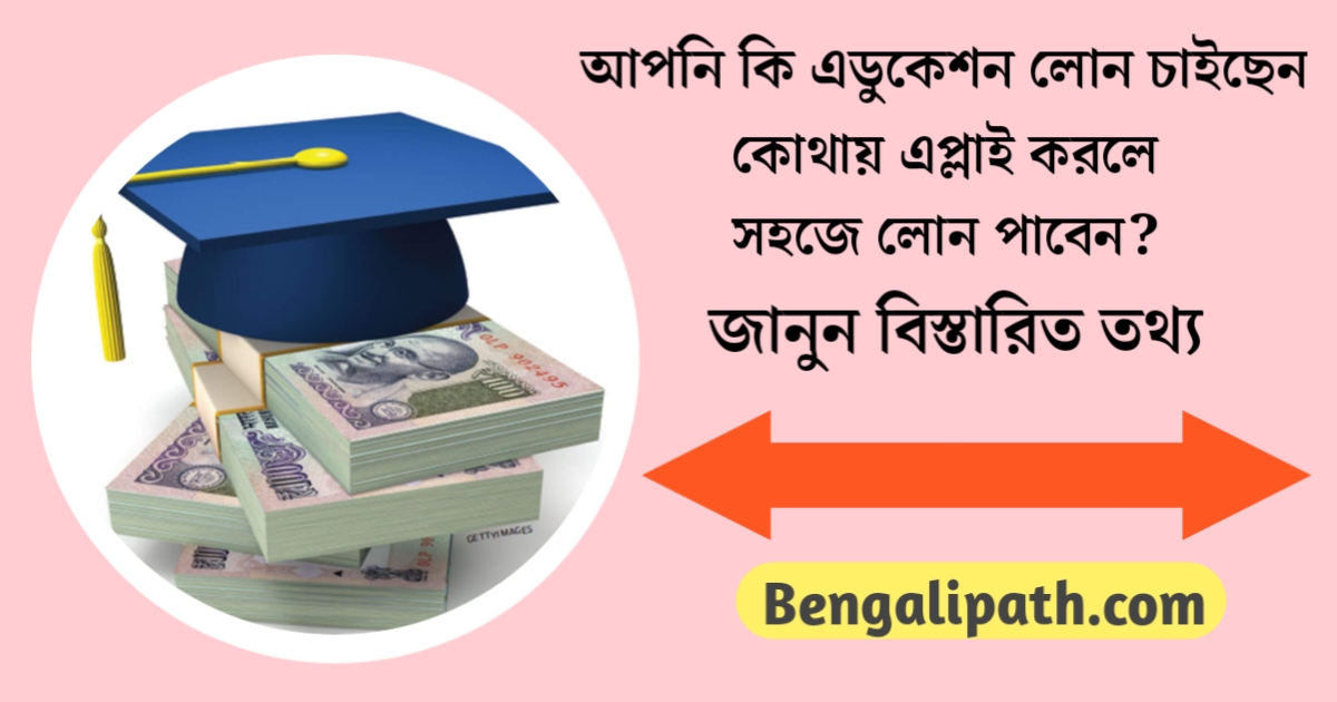 Looking for an educational loan? Where can you apply to get an educational loan easily?(এডুকেশনাল লোন চাইছেন? কোথায় এপ্লাই করলে এডুকেশনাল লোন সহজেই পাবেন?)