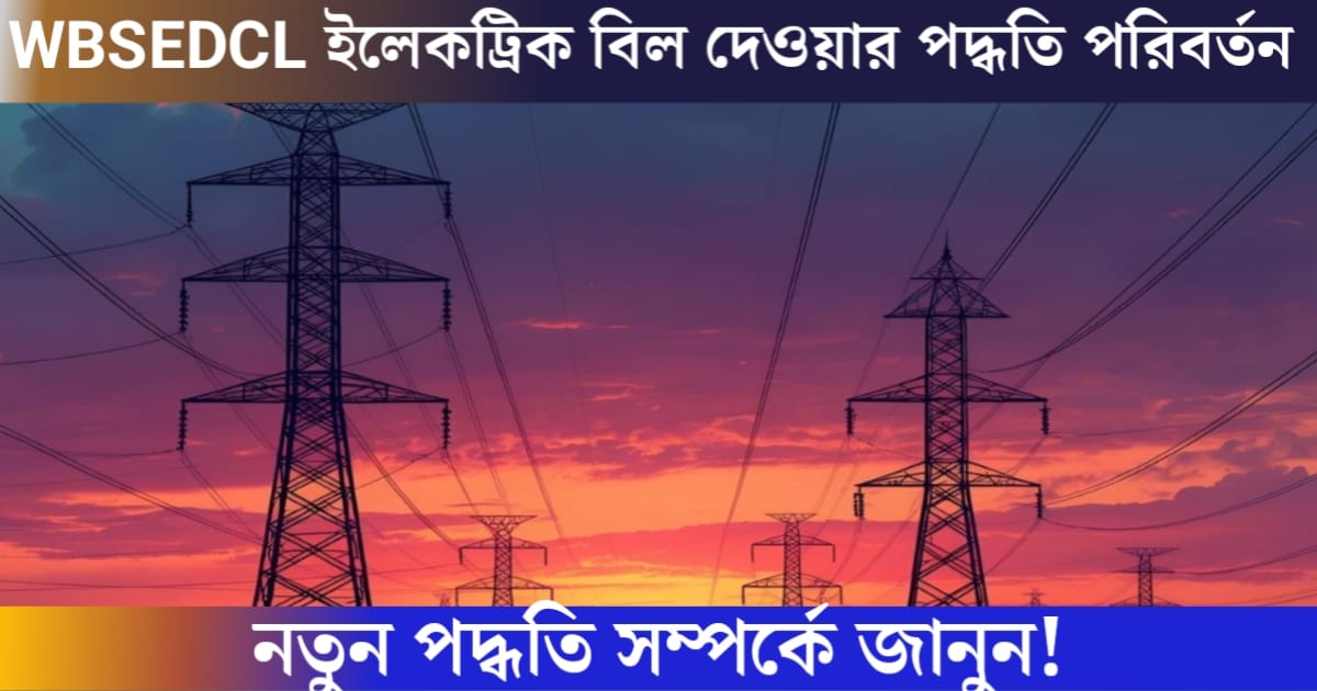 WBSEDCL electricity bill payment method changes, know about the new method!(WBSEDCL ইলেকট্রিক বিল দেওয়ার পদ্ধতি পরিবর্তন, নতুন পদ্ধতি সম্পর্কে জানুন!)